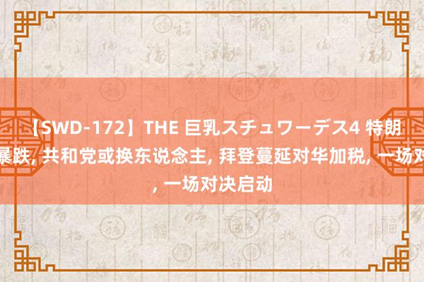 【SWD-172】THE 巨乳スチュワーデス4 特朗普民调暴跌, 共和党或换东说念主, 拜登蔓延对华加税, 一场对决启动
